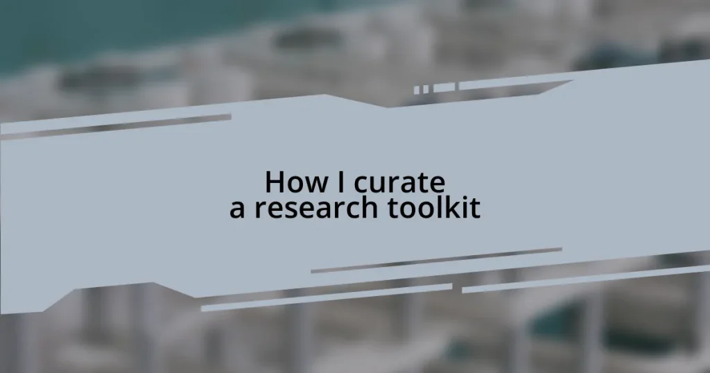How I curate a research toolkit