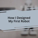 How I Designed My First Robot