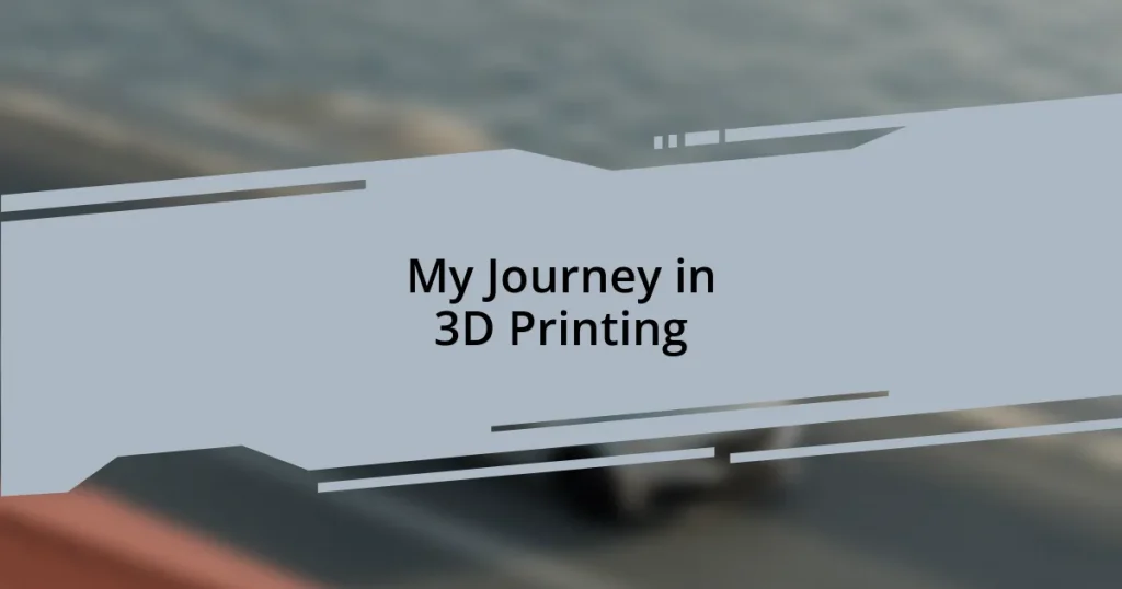 My Journey in 3D Printing