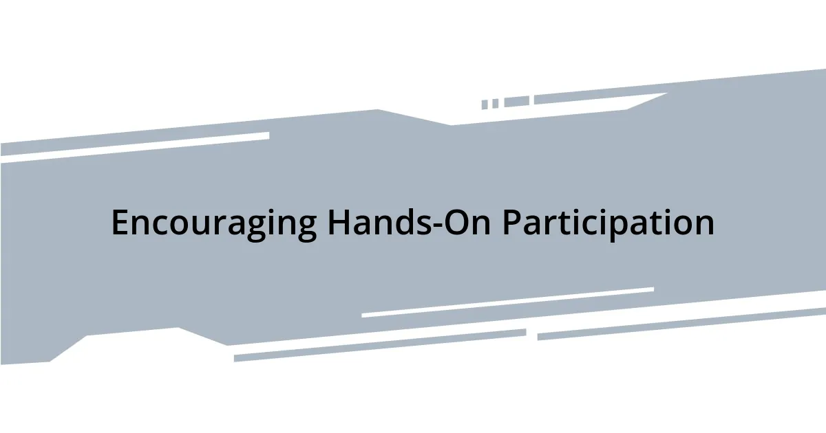 Encouraging Hands-On Participation