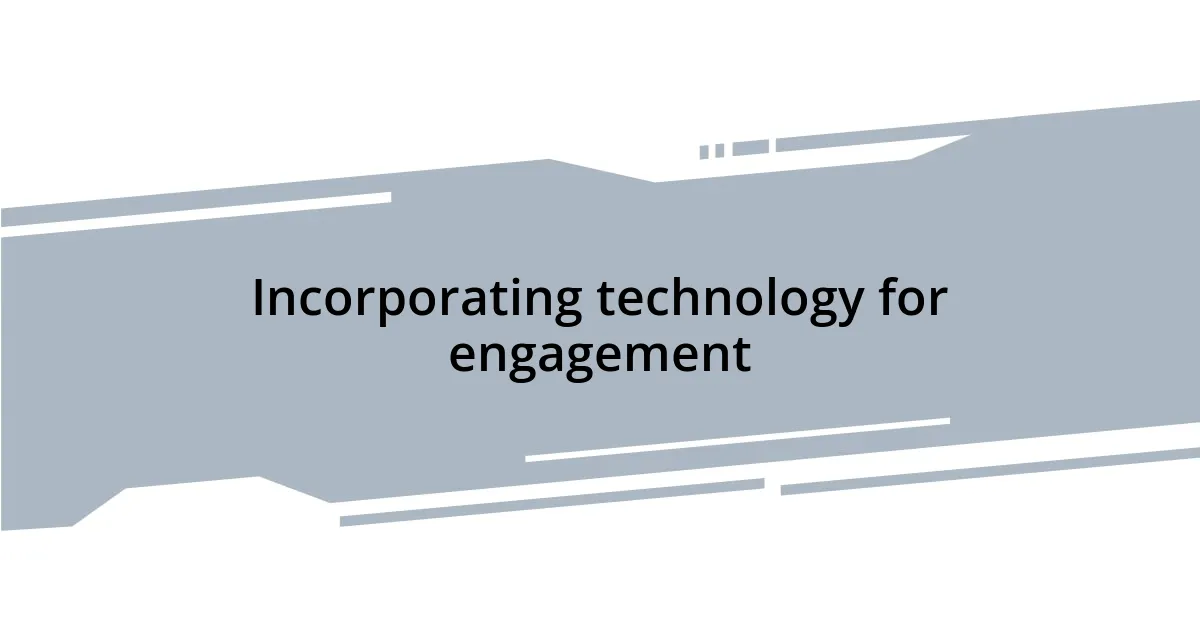 Incorporating technology for engagement