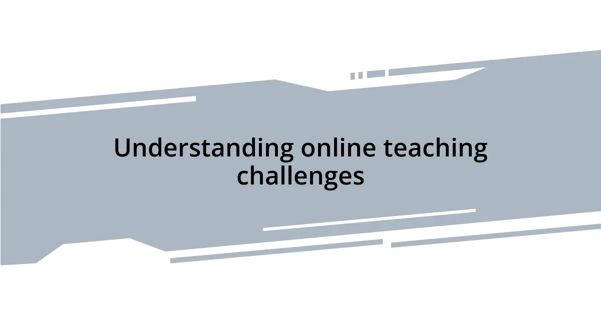 Understanding online teaching challenges