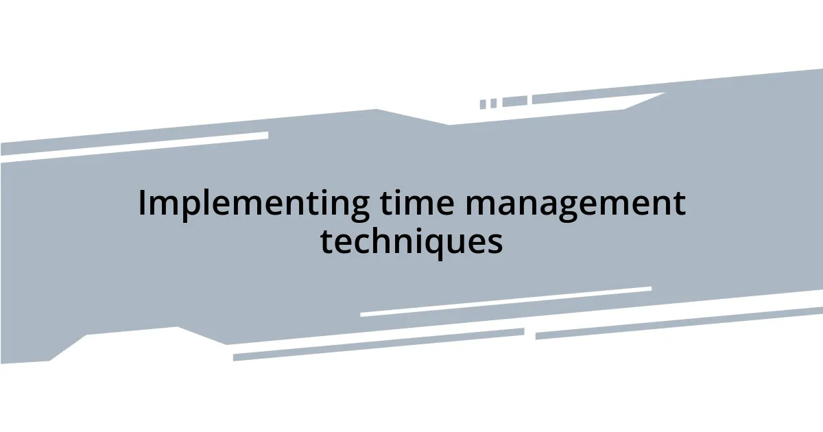 Implementing time management techniques