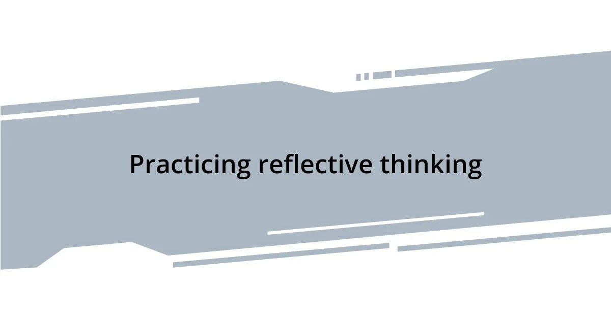 Practicing reflective thinking