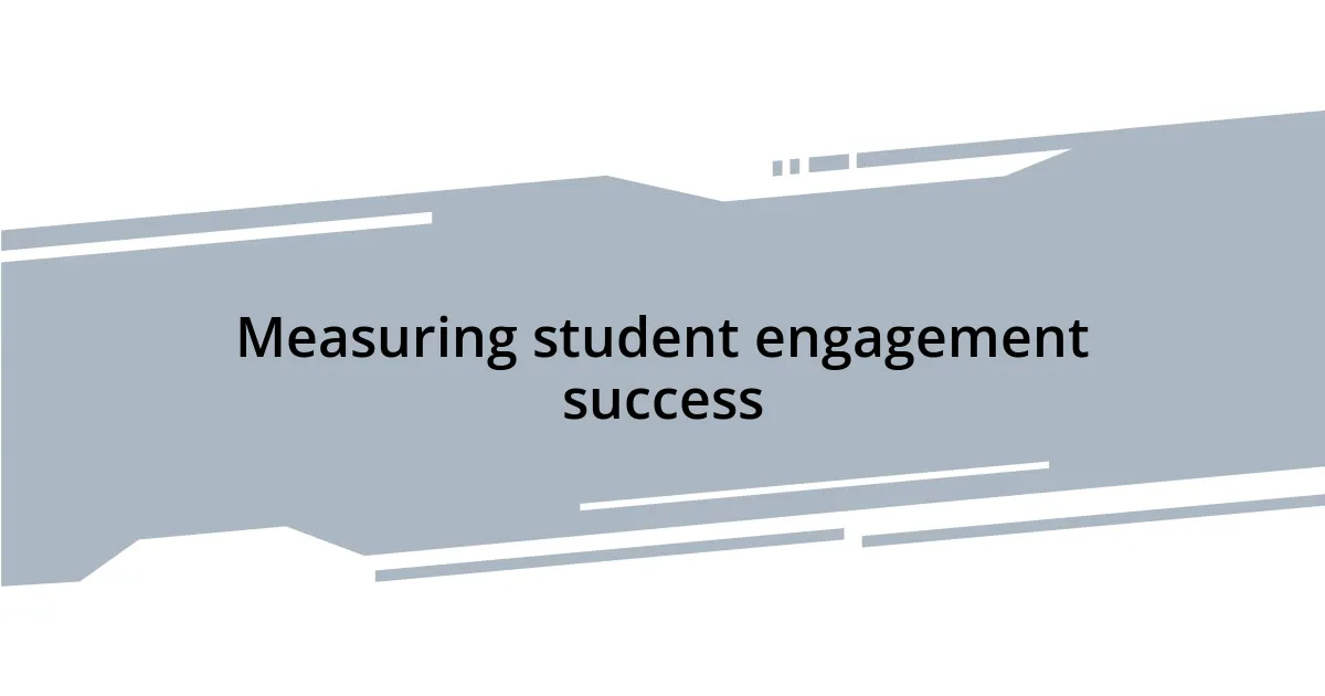 Measuring student engagement success