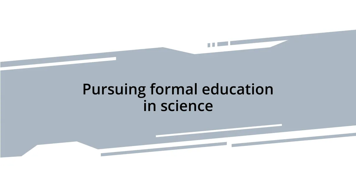 Pursuing formal education in science