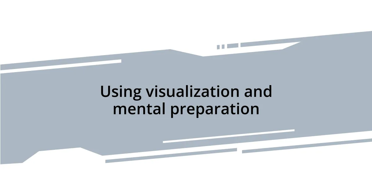 Using visualization and mental preparation