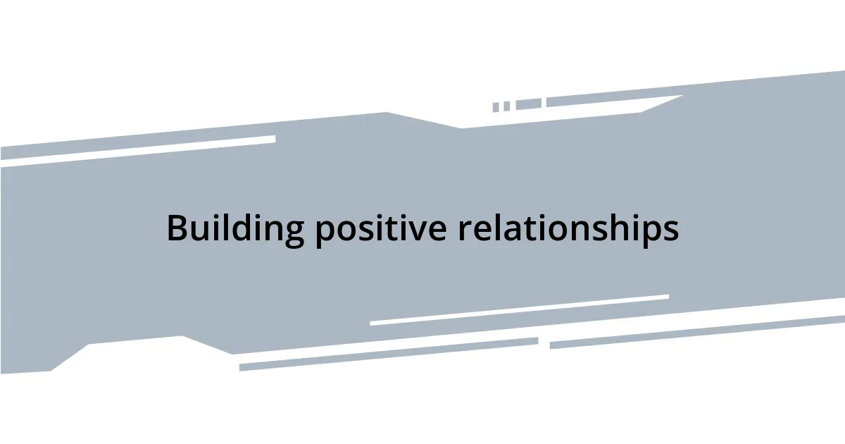 Building positive relationships