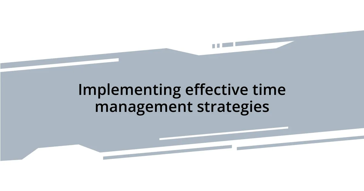 Implementing effective time management strategies