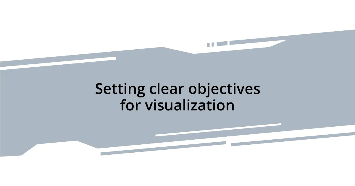 Setting clear objectives for visualization