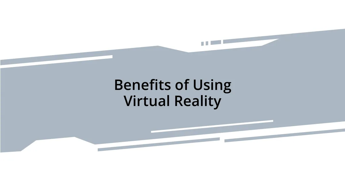 Benefits of Using Virtual Reality