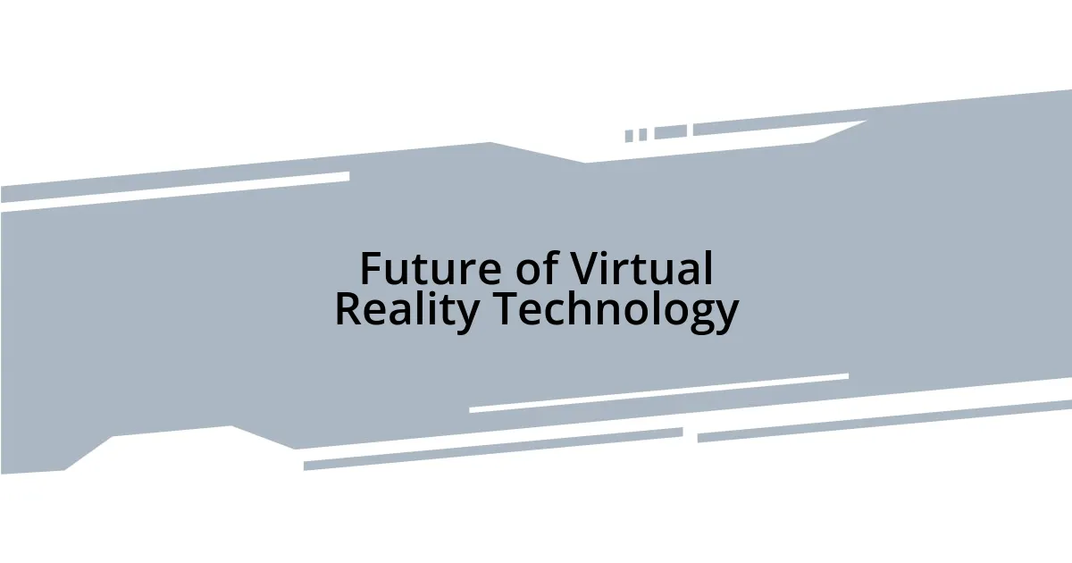 Future of Virtual Reality Technology