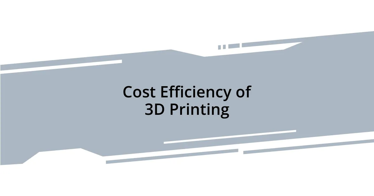 Cost Efficiency of 3D Printing