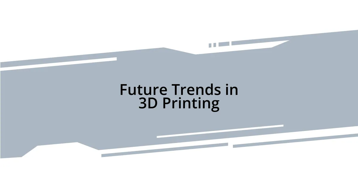 Future Trends in 3D Printing