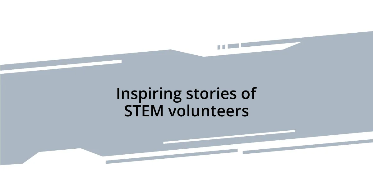 Inspiring stories of STEM volunteers