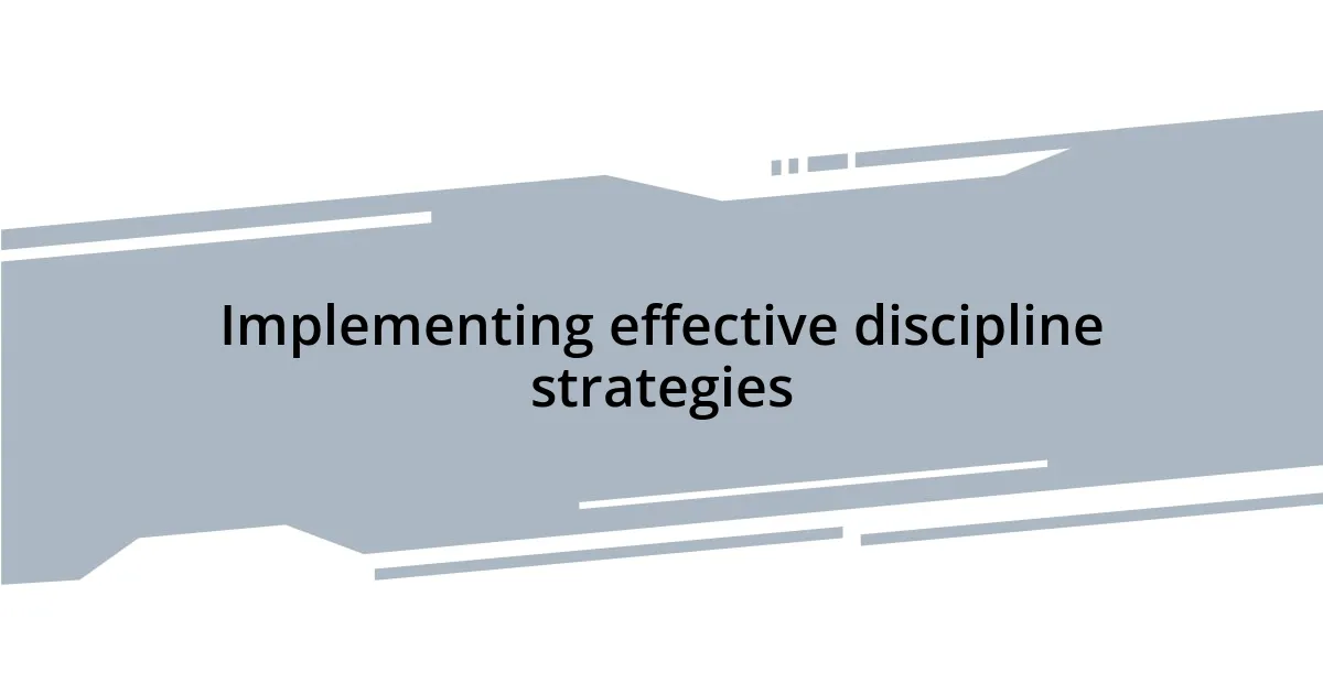 Implementing effective discipline strategies