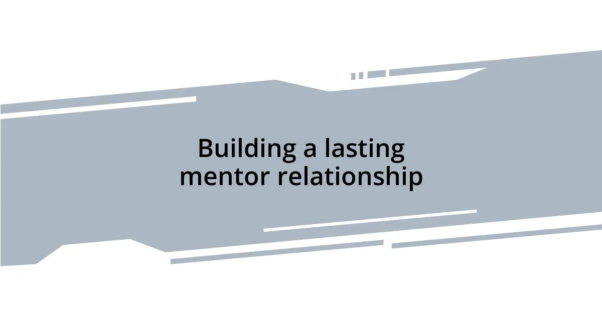 Building a lasting mentor relationship