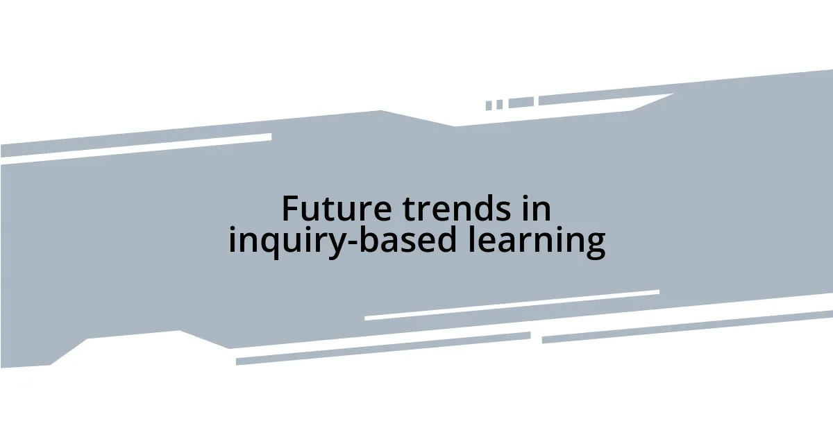 Future trends in inquiry-based learning