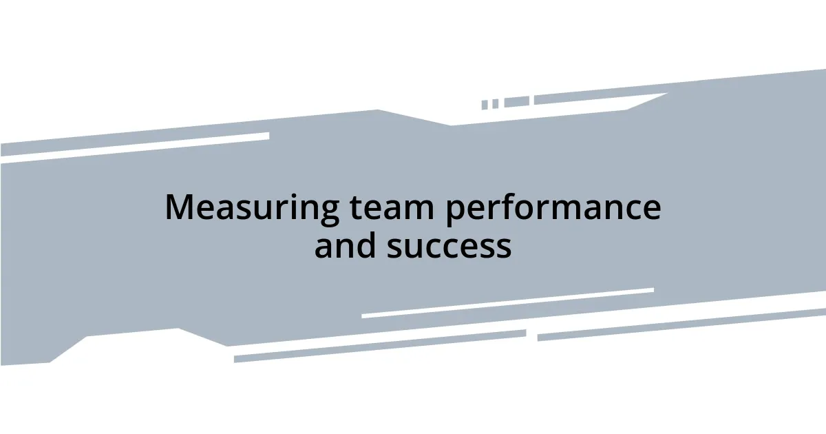 Measuring team performance and success
