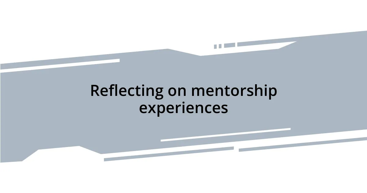 Reflecting on mentorship experiences