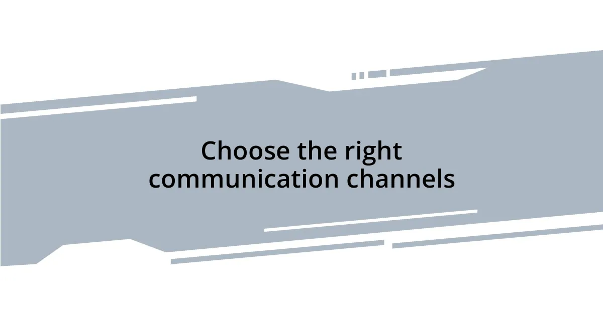 Choose the right communication channels