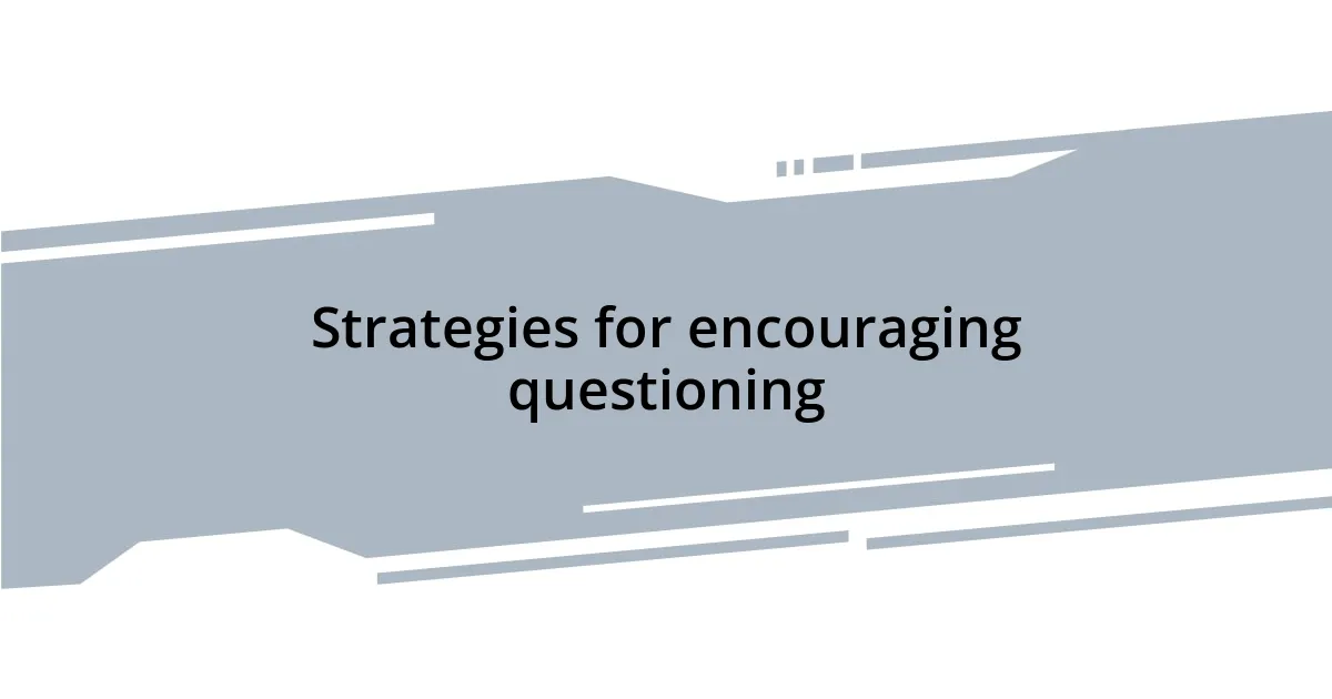 Strategies for encouraging questioning