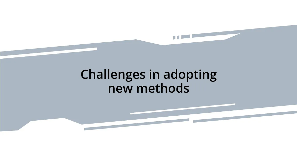 Challenges in adopting new methods