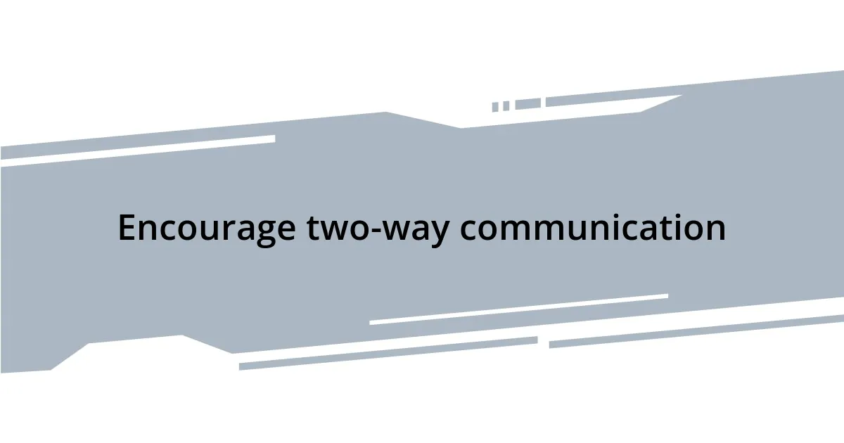Encourage two-way communication