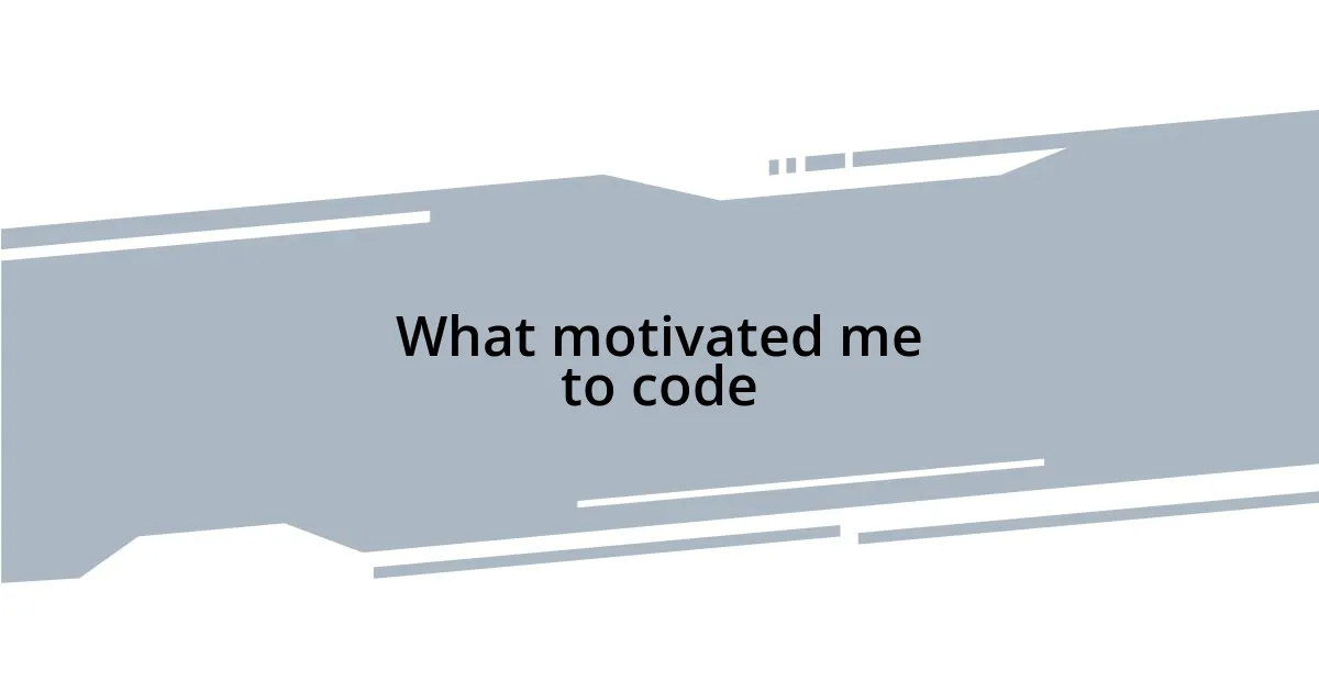What motivated me to code