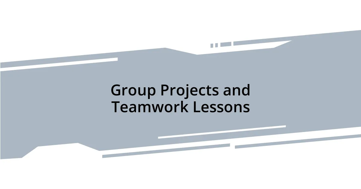 Group Projects and Teamwork Lessons