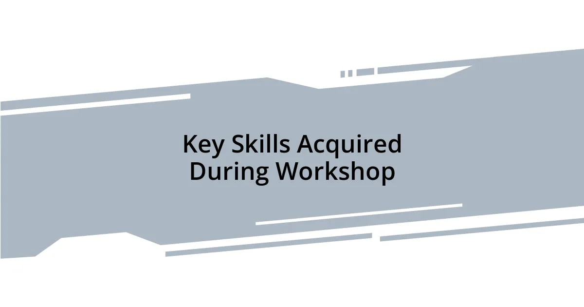 Key Skills Acquired During Workshop