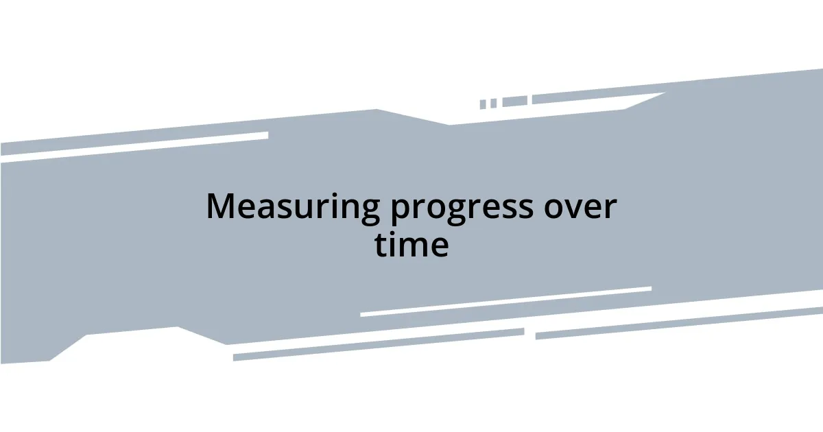 Measuring progress over time