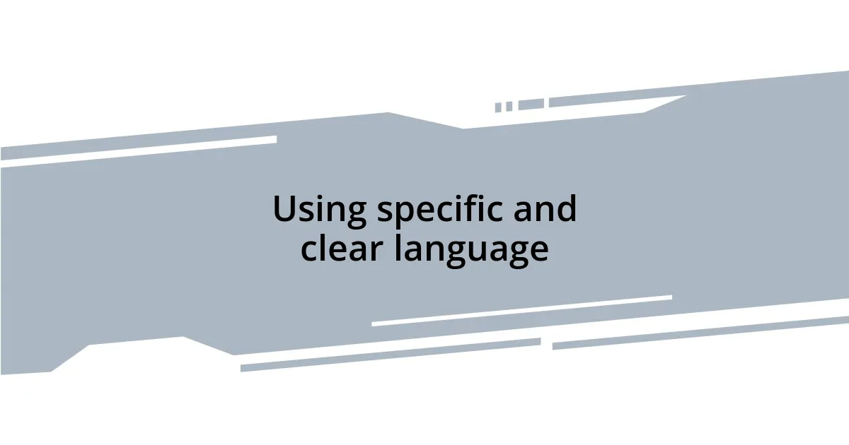 Using specific and clear language