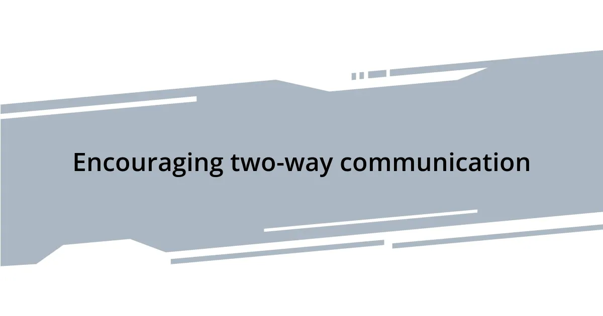 Encouraging two-way communication