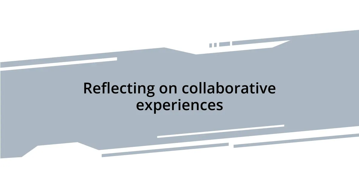 Reflecting on collaborative experiences