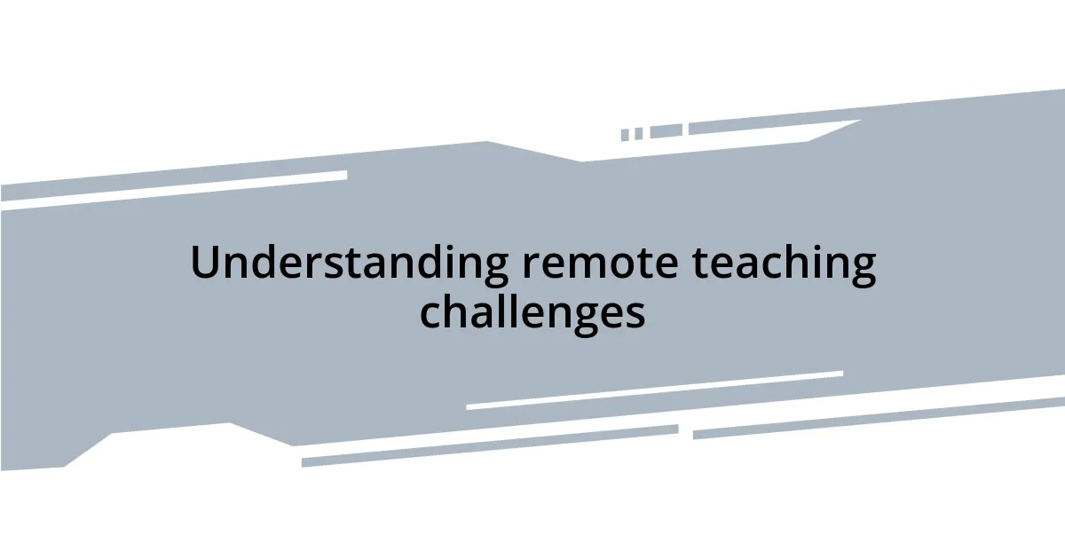 Understanding remote teaching challenges
