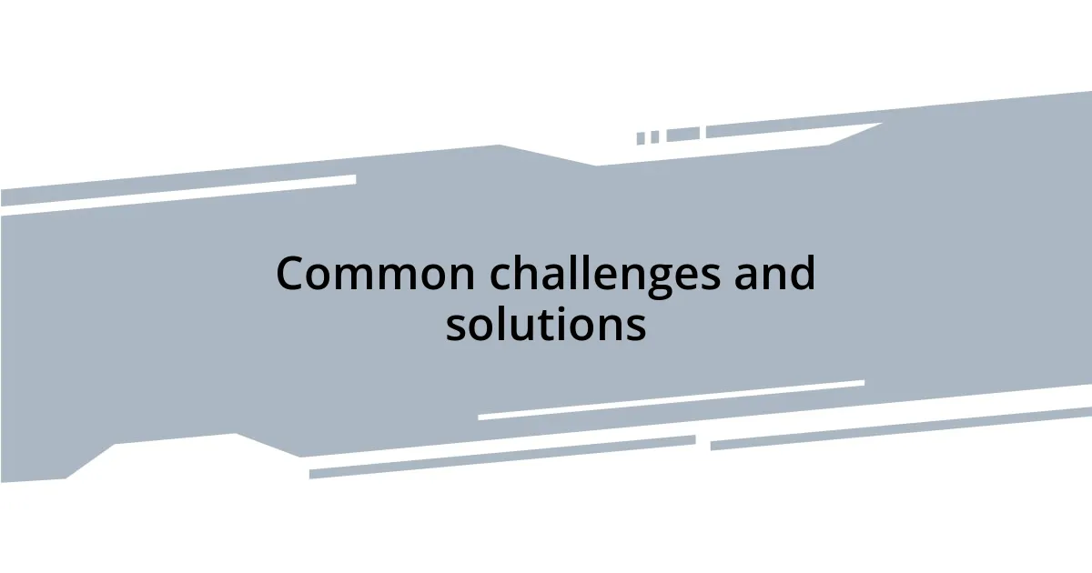 Common challenges and solutions