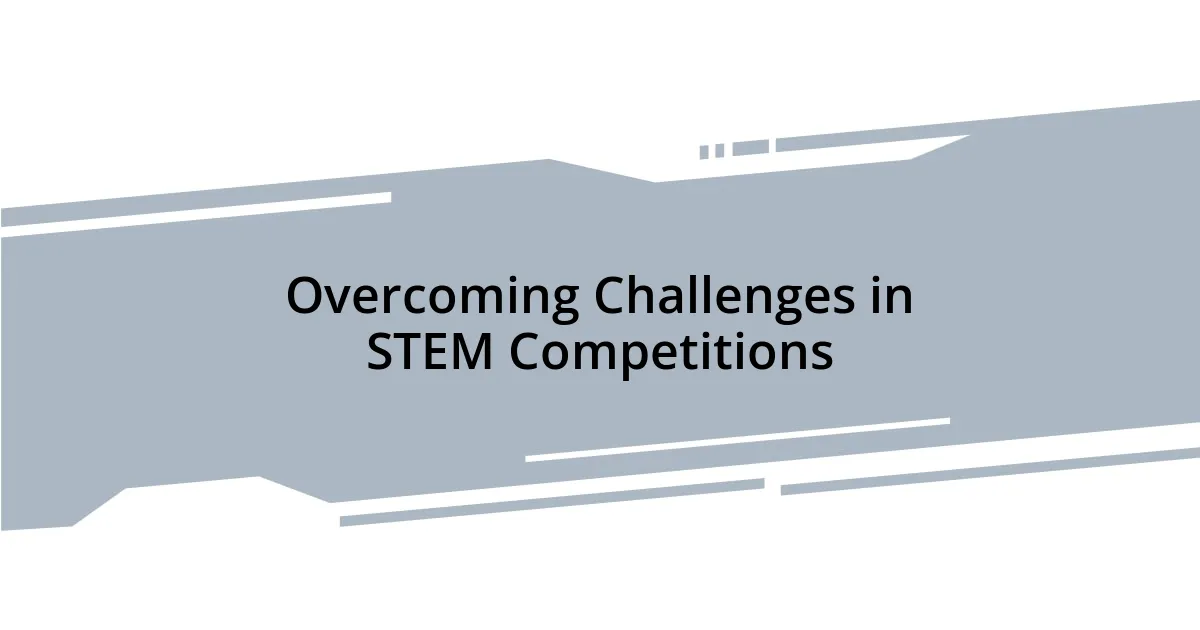 Overcoming Challenges in STEM Competitions