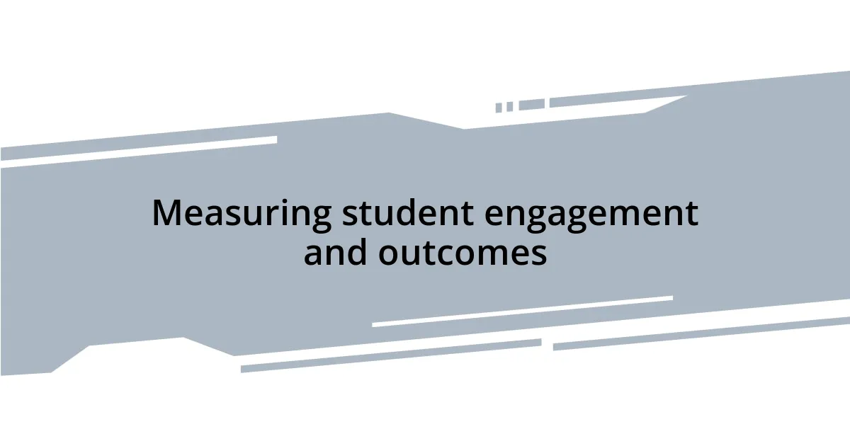 Measuring student engagement and outcomes