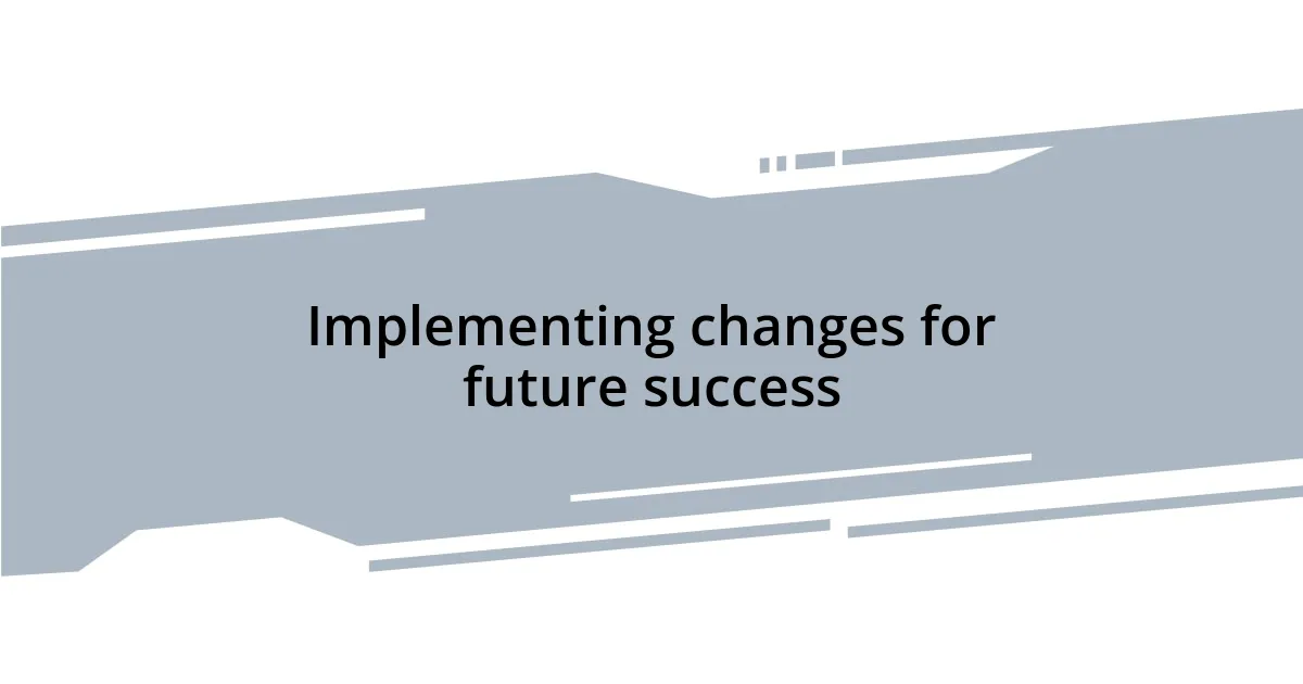 Implementing changes for future success