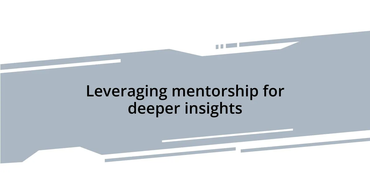 Leveraging mentorship for deeper insights