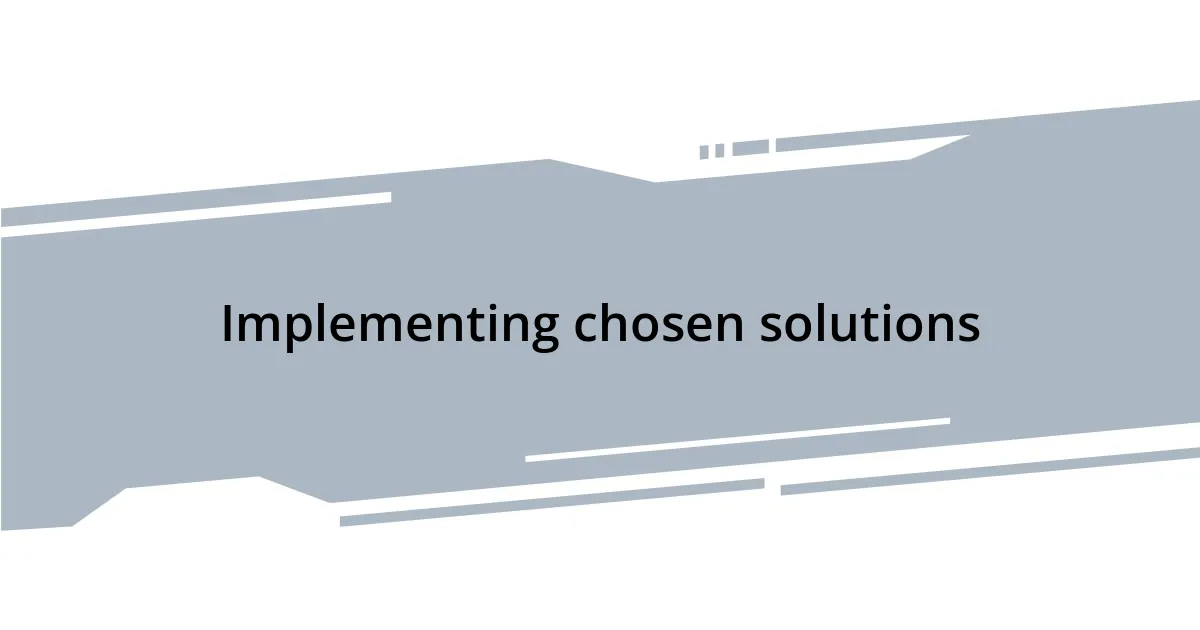 Implementing chosen solutions