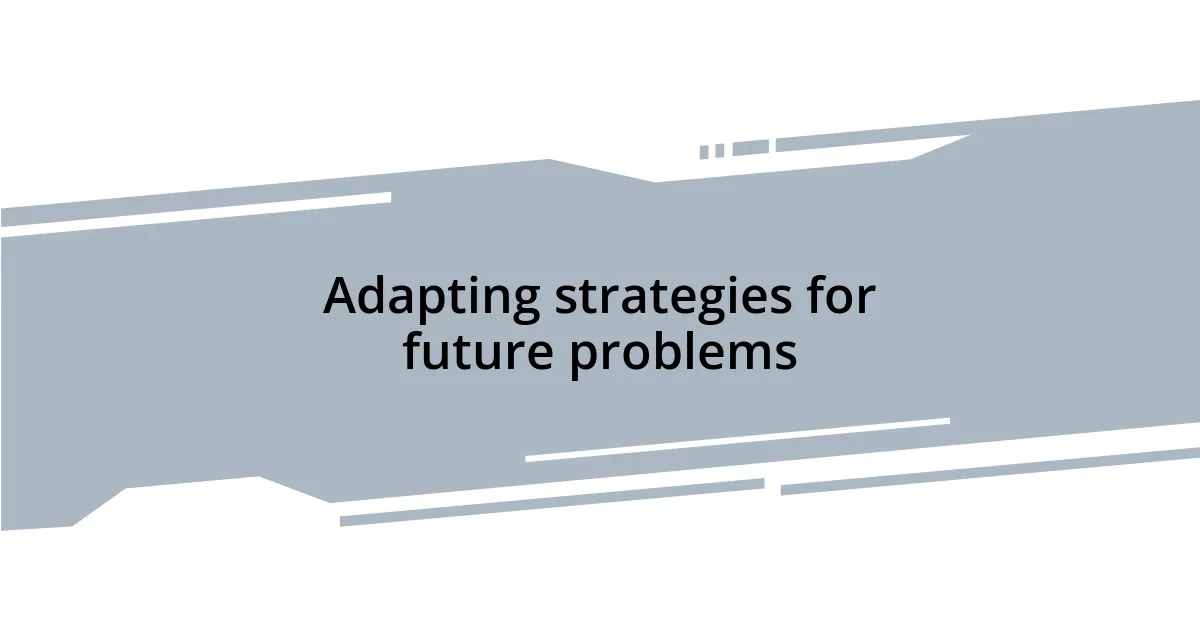 Adapting strategies for future problems